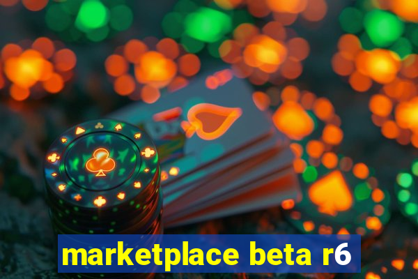 marketplace beta r6